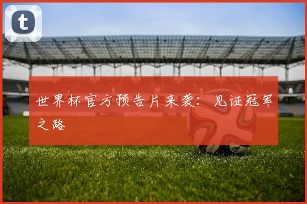 世界杯官方预告片来袭：见证冠军之路