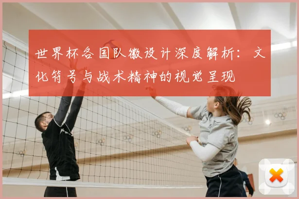 世界杯各国队徽设计深度解析：文化符号与战术精神的视觉呈现